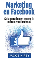 Marketing en Facebook: Guía para hacer crecer tu marca con Facebook (Spanish Edition) 1963815882 Book Cover