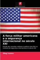 A força militar americana e a segurança internacional no século XXI: Estudo dos conceitos militares e políticos dos EUA no contexto da segurança internacional no século XXI 6203020591 Book Cover