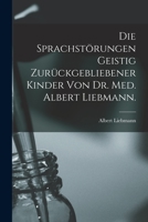 Die sprachstörungen Geistig zurückgebliebener Kinder von Dr. Med. Albert Liebmann. 1017414866 Book Cover