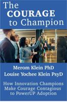 The Courage to Champion: How Innovation Champions Make Courage Contagious to PowerUP Adoption 0989553523 Book Cover