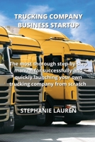 Trucking Company Business Startup: The most thorough step-by-step manual for successfully and quickly launching your own trucking company from scratch 1801894043 Book Cover