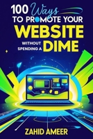 100 Ways to Promote Your Website Without Spending a Dime B0DT8R3254 Book Cover