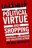 Political Virtue and Shopping: Individuals, Consumerism, and Collective Action 1403961336 Book Cover