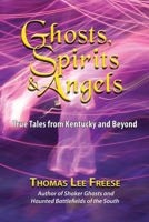 Ghosts, Spirits, & Angels: True Tales from Kentucky and Beyond 1956027033 Book Cover