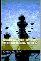 Movimento forçado : Melhorar o Seu Cálculo no Xadrez  volume 5 (Portuguese Edition) 1692085085 Book Cover