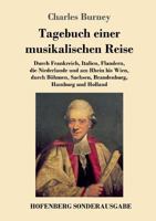 Tagebuch einer musikalischen Reise: Durch Frankreich, Italien, Flandern, die Niederlande und am Rhein bis Wien, durch Böhmen, Sachsen, Brandenburg, Hamburg und Holland 3743723468 Book Cover