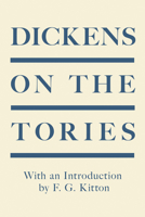 Dickens on the Tories - With an Introduction by F. G. Kitton 1528717023 Book Cover