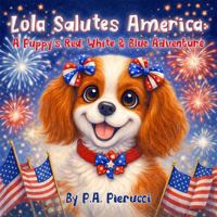 Lola Salutes America: A Puppy’s Red, White and Blue Adventure (Lola the Puppy) B0GS4QL35X Book Cover