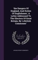 'the Dangers Of England, And Duties Of Englishmen', A Letter Addressed To The Electors Of Great Britain, By 'a British Commoner'... 1276965303 Book Cover