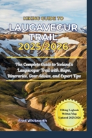 Hiking Guide to Laugavegur Trail 2025/2026: The Complete Guide to Iceland's Laugavegur Trail with Maps, Itineraries, Gear Advice, and Expert Tips B0FRYS7K19 Book Cover