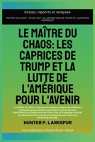 Le maître du chaos: Les caprices de Trump et la lutte de l'Amérique pour l'avenir (Essais, Rapports Et Analyses) (French Edition) B0FB6JZB6Y Book Cover