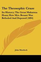 The Theosophic Craze: Its History; The Great Mahatma Hoax; How Mrs. Besant Was Befooled And Deposed 3742867067 Book Cover