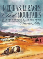 Medinas, Mirages, and Mountains: Journey Through Paint and Prose B0GXH1CHV8 Book Cover