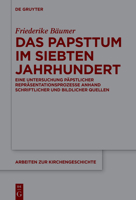 Das Papsttum Im Siebten Jahrhundert: Eine Untersuchung Päpstlicher Repräsentationsprozesse Anhand Schriftlicher Und Bildlicher Quellen 3111388964 Book Cover