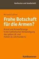 Frohe Botschaft Fur Die Armen?: Armut Und Armenfursorge in Der Katholischen Verkundigung Des Spaten 18. Und Fruhen 19. Jahrhunderts 3170234129 Book Cover