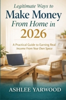 Legitimate Ways to Make Money from Home 2026: A Practical Guide to Earning Real Income From Your Own Space B0GFVZH2WK Book Cover