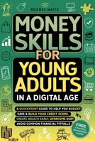 Money Skills for Young Adults in a Digital Age: A Quickstart Guide To Help You Budget, Save and Build Your Credit Score, Create Wealth Early, Overcome Debt & Avoid Common Financial Pitfalls 106874782X Book Cover