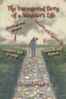 The Uncensored Story of a Minister's Life: Blessings and Bruises, Successes and Shipwrecks Guidance and Groping, Rewards and Regrets 1631999257 Book Cover
