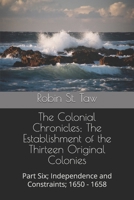 The Colonial Chronicles; The Establishment of the Thirteen Original Colonies: Part Six; Independence and Constraints; 1650 - 1658 167589566X Book Cover
