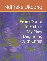 From Doubt to Faith – My New Beginning With Christ B0C47SSSBQ Book Cover