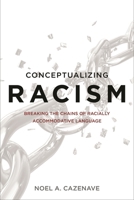 Conceptualizing Racism: Breaking the Chains of Racially Accommodative Language 1442252359 Book Cover