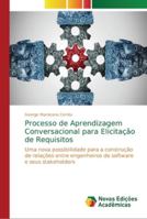 Processo de Aprendizagem Conversacional para Elicitação de Requisitos: Uma nova possibilidade para a construção de relações entre engenheiros de software e seus stakeholders 6202194715 Book Cover
