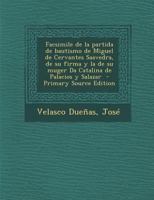 Facsimile de la partida de bautismo de Miguel de Cervantes Saavedra, de su firma y la de su muger Da Catalina de Palacios y Salazar 1287675042 Book Cover