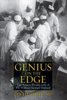Genius on the Edge: The Bizarre Double Life of Dr. William Stewart Halsted 1607148587 Book Cover
