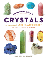 The Ultimate Guide to Crystals: The Beginner's Guide to the Healing Energy of 100 Crystals and Stones 0760376611 Book Cover