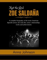 Meet the Real Zoe Saldaña: A complete biography of the iconic American Spanish actress, her early life, career, relationships, works and achievements ... and What You Don't Know About Them) B0F38QSFCJ Book Cover