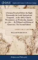 A Sermon Preached Before the Right Honourable the Lords Spiritual and Temporal ... in the Abbey Church, Westminster, on Wednesday, January 30, 1760. ... Lord Bishop of Gloucester. The Second Edition 1170899129 Book Cover