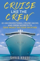 Cruise Like the Crew: 22 Unconventional Cruise Hacks and Crew Secrets to Save Money on Your Vacation B088N3WS25 Book Cover