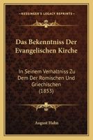 Das Bekenntniss Der Evangelischen Kirche: In Seinem Verhaltniss Zu Dem Der Romischen Und Griechischen (1853) 1147275661 Book Cover