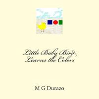 Little Baby Bird Learns the Colors 1468141023 Book Cover