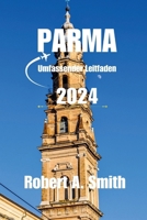 PARMA Umfassender Leitfaden 2024: Entdecken Sie die weniger bekannten Schönheiten von Parma: Von hübschen Vierteln bis hin zu geheimen Innenhöfen - fü B0CR8CGF2H Book Cover