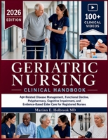 GERIATRIC NURSING CLINICAL HANDBOOK: Age-Related Disease Management, Functional Decline, Polypharmacy, Cognitive Impairment, and Evidence-Based Elder Care for Registered Nurses B0H7THND43 Book Cover