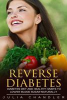 Reverse Diabetes: Diabetes Diet and Healthy Habits to Lower Blood Sugar Naturally 1544189230 Book Cover