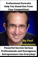 Professional Portraits Help You Stand Out from Your Competition!: Powerful SECRETS Professionals and Outrageous Entrepreneurs Use Everyday! 1720604134 Book Cover