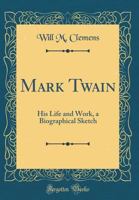 Mark Twain: His Life and Work, a Biographical Sketch (Classic Reprint) 0332532968 Book Cover