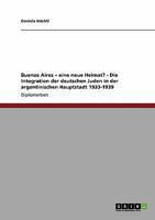 Buenos Aires - eine neue Heimat? - Die Integration der deutschen Juden in der argentinischen Hauptstadt 1933-1939 3640211820 Book Cover