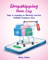 Dropshipping Made Easy: Steps to Launching an Effectively Low- Cost, Profitable Ecommerce Store 1803571195 Book Cover