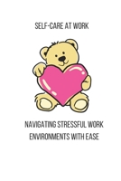 Self-Care at Work : Navigating Stressful Work Environments with Ease B0CCCPT9YK Book Cover