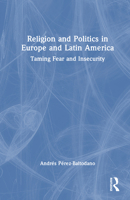 Religion and Politics in Europe and Latin America: Taming Fear and Insecurity 1032990570 Book Cover