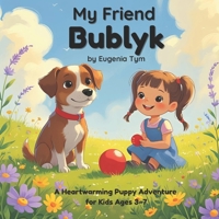 My Friend Bublyk: A Heartwarming Puppy Adventure for Kids Ages 3–7 B0FHHR1MX4 Book Cover
