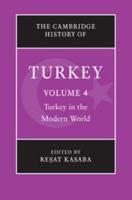 The Cambridge History of Turkey: Volume 4, Turkey in the Modern World (Cambridge History of Turkey) 0521620961 Book Cover