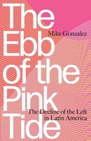 The Ebb of the Pink Tide: The Decline of the Left in Latin America 0745399967 Book Cover