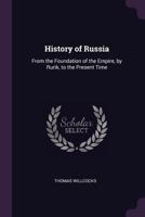 History of Russia: From the Foundation of the Empire, by Rurik, to the Present Time - Primary Source Edition 1377482502 Book Cover