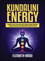 Kundalini Energy: Beginner's Guide to Open Your Third Eye Chakra, Increase Awareness, Enhance Psychic Abilities and Awaken Your Energetic Potential 1954797117 Book Cover