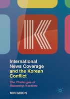 International News Coverage and the Korean Conflict: The Challenges of Reporting Practices 9811362939 Book Cover