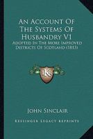 An Account Of The Systems Of Husbandry V1: Adopted In The More Improved Districts Of Scotland 1164134337 Book Cover